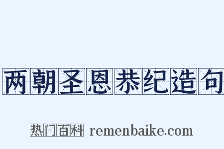 两朝圣恩恭纪造句是什么意思的图片